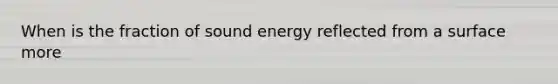 When is the fraction of sound energy reflected from a surface more