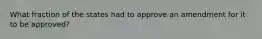 What fraction of the states had to approve an amendment for it to be approved?