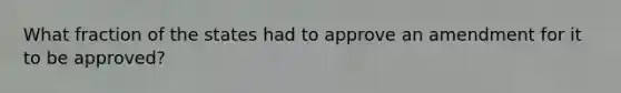 What fraction of the states had to approve an amendment for it to be approved?