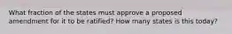 What fraction of the states must approve a proposed amendment for it to be ratified? How many states is this today?