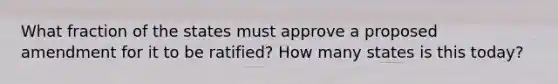 What fraction of the states must approve a proposed amendment for it to be ratified? How many states is this today?