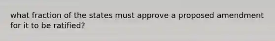 what fraction of the states must approve a proposed amendment for it to be ratified?