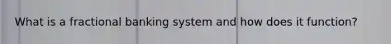 What is a fractional banking system and how does it function?