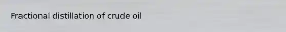 Fractional distillation of crude oil