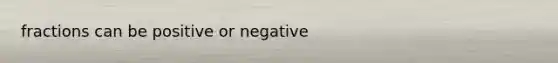 fractions can be positive or negative