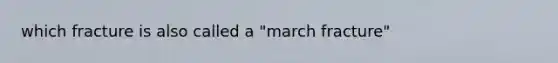 which fracture is also called a "march fracture"