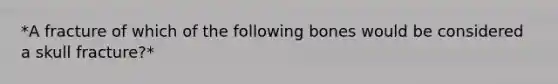 *A fracture of which of the following bones would be considered a skull fracture?*