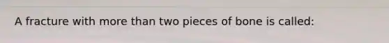 A fracture with more than two pieces of bone is called: