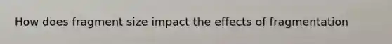 How does fragment size impact the effects of fragmentation