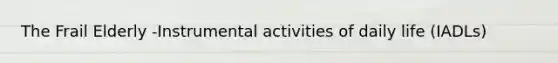 The Frail Elderly -Instrumental activities of daily life (IADLs)