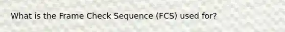 What is the Frame Check Sequence (FCS) used for?