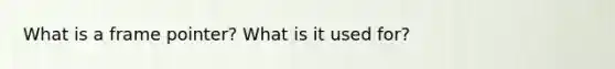What is a frame pointer? What is it used for?