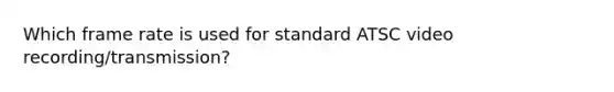 Which frame rate is used for standard ATSC video recording/transmission?