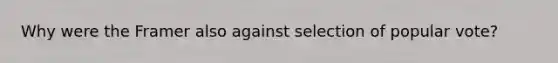 Why were the Framer also against selection of popular vote?