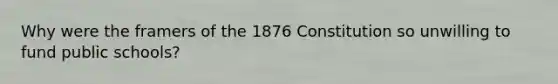 Why were the framers of the 1876 Constitution so unwilling to fund public schools?