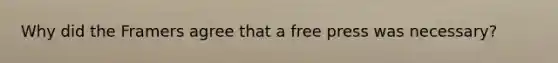 Why did the Framers agree that a free press was necessary?