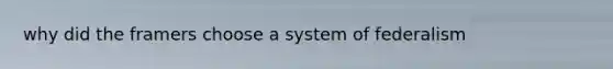 why did the framers choose a system of federalism