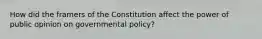 How did the framers of the Constitution affect the power of public opinion on governmental policy?