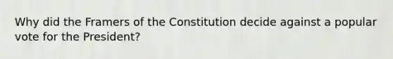 Why did the Framers of the Constitution decide against a popular vote for the President?