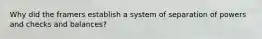 Why did the framers establish a system of separation of powers and checks and balances?