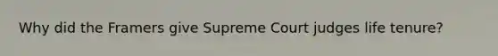 Why did the Framers give Supreme Court judges life tenure?