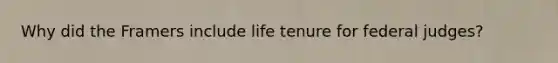 Why did the Framers include life tenure for federal judges?
