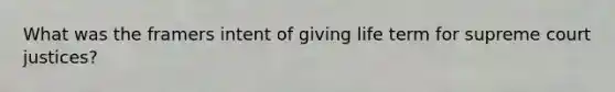 What was the framers intent of giving life term for supreme court justices?