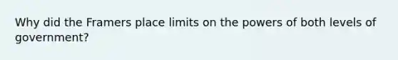 Why did the Framers place limits on the powers of both levels of government?