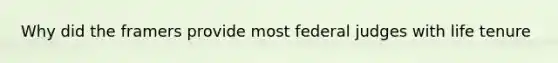 Why did the framers provide most federal judges with life tenure