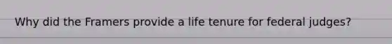 Why did the Framers provide a life tenure for federal judges?