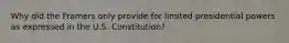 Why did the Framers only provide for limited presidential powers as expressed in the U.S. Constitution?