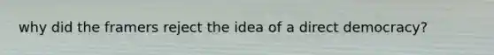 why did the framers reject the idea of a direct democracy?