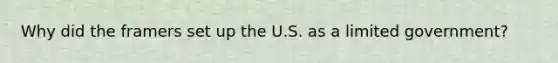 Why did the framers set up the U.S. as a limited government?