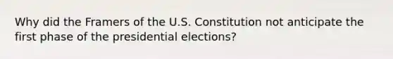 Why did the Framers of the U.S. Constitution not anticipate the first phase of the presidential elections?