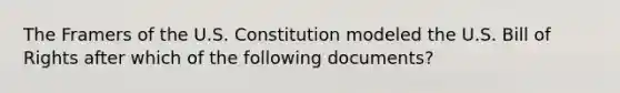 The Framers of the U.S. Constitution modeled the U.S. Bill of Rights after which of the following documents?