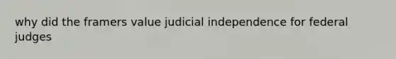 why did the framers value judicial independence for federal judges