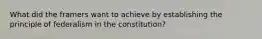 What did the framers want to achieve by establishing the principle of federalism in the constitution?