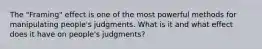 The "Framing" effect is one of the most powerful methods for manipulating people's judgments. What is it and what effect does it have on people's judgments?