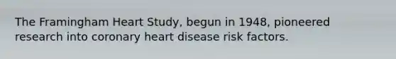 The Framingham Heart Study, begun in 1948, pioneered research into coronary heart disease risk factors.