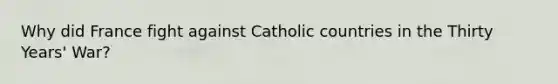 Why did France fight against Catholic countries in the Thirty Years' War?