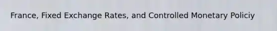 France, Fixed Exchange Rates, and Controlled Monetary Policiy