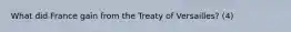 What did France gain from the Treaty of Versailles? (4)