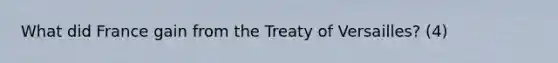 What did France gain from the Treaty of Versailles? (4)