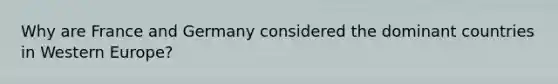 Why are France and Germany considered the dominant countries in Western Europe?