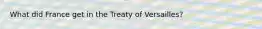 What did France get in the Treaty of Versailles?