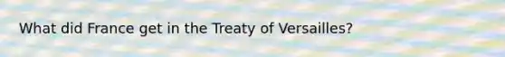 What did France get in the Treaty of Versailles?