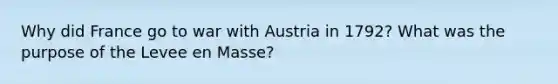 Why did France go to war with Austria in 1792? What was the purpose of the Levee en Masse?