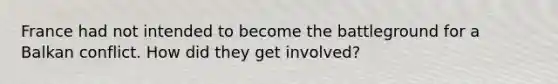 France had not intended to become the battleground for a Balkan conflict. How did they get involved?