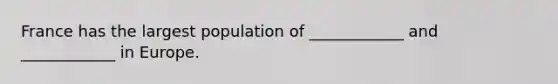 France has the largest population of ____________ and ____________ in Europe.
