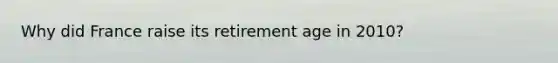 Why did France raise its retirement age in 2010?